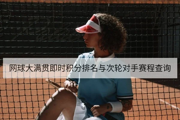 网球大满贯即时积分排名与次轮对手赛程查询
